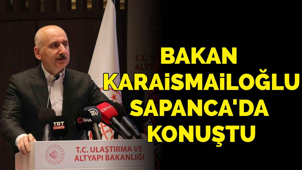 Bakan Karaismailoğlu Sapanca'da konuştu