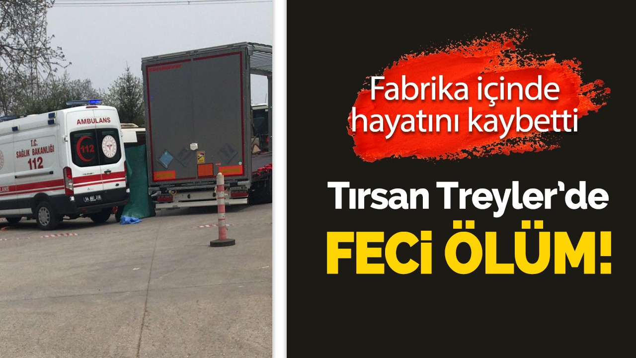 Tırsan Treyler'de feci ölüm!