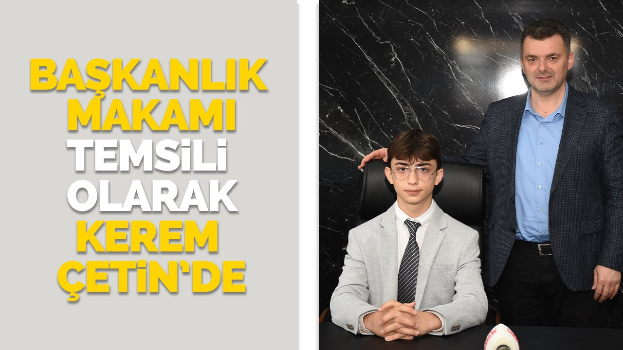 “Başkanlık Makamı Temsili Olarak Kerem Çetin’de”