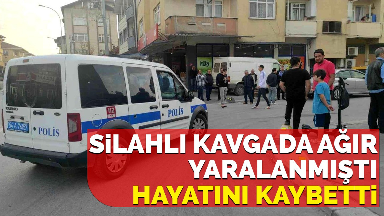 Silahlı kavgada ağır yaralanmıştı hayatını kaybetti