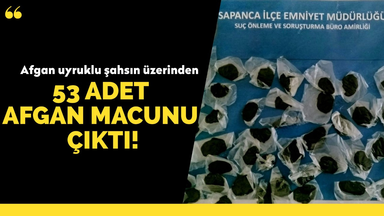 Afgan uyruklu şahsın üzerinden 53 adet Afgan macunu çıktı!