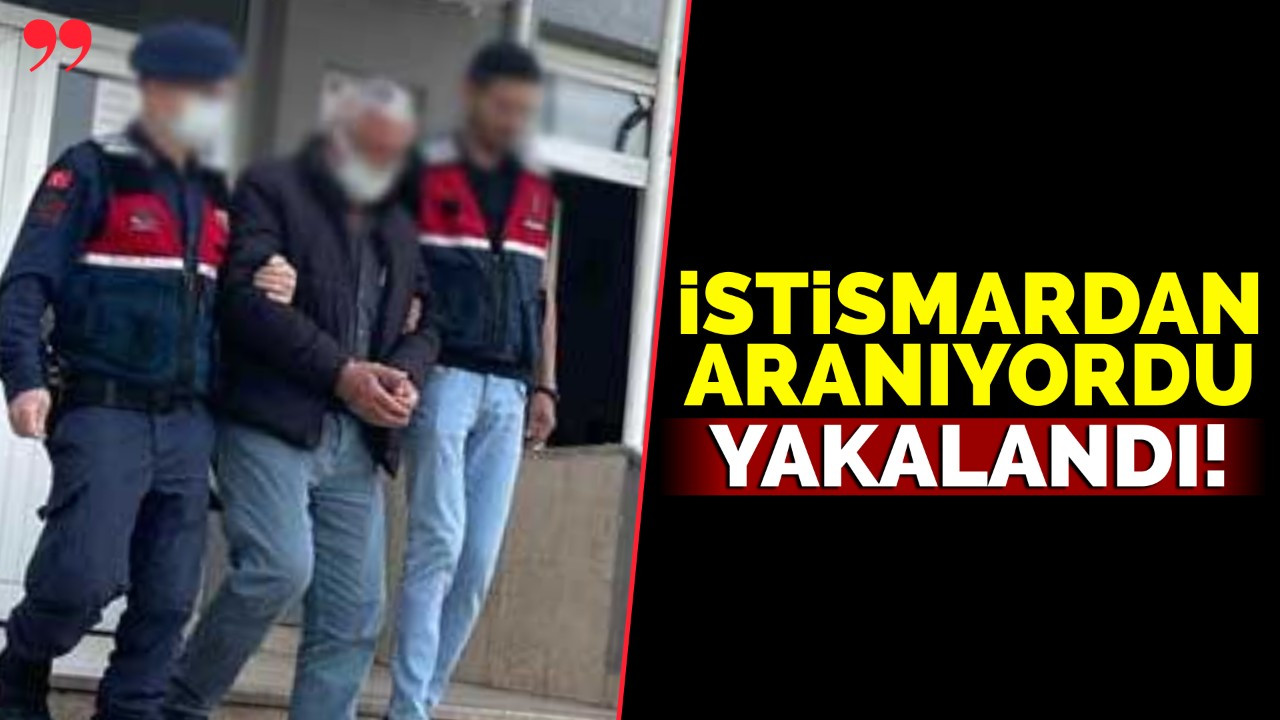 İstismardan aranıyordu yakalandı!