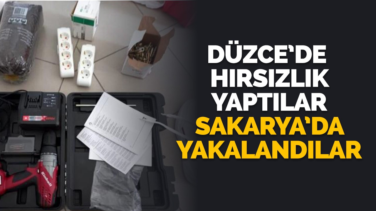 Düzce'de hırsızlık yapan şahıslar Sakarya'da yakayı ele verdi