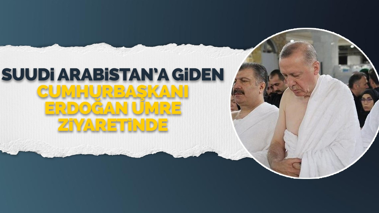 Suudi Arabistan'a giden Cumhurbaşkanı Erdoğan Umre ziyaretinde