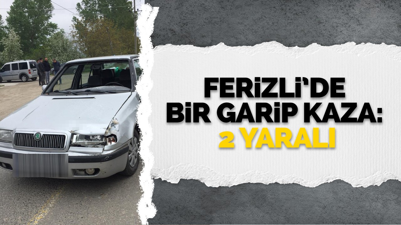 Ferizli'de bir garip kaza: 2 Yaralı