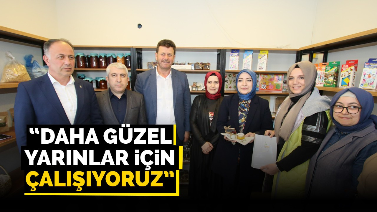 ‘Daha güzel yarınlar için çalışıyoruz’