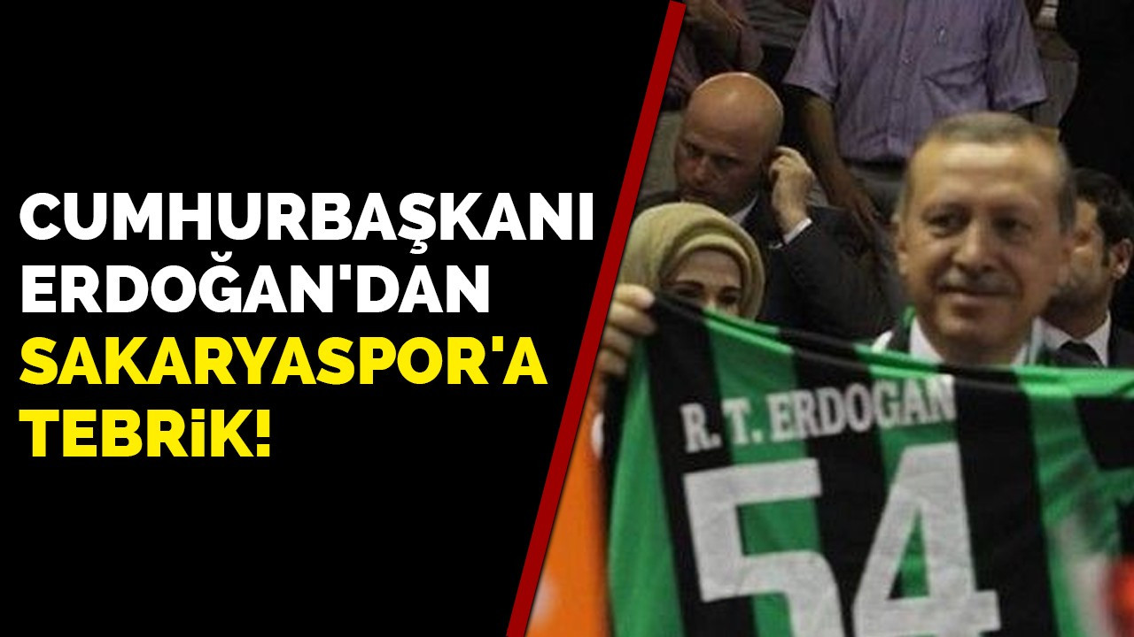 Cumhurbaşkanı Erdoğan'dan Sakaryaspor'a tebrik!