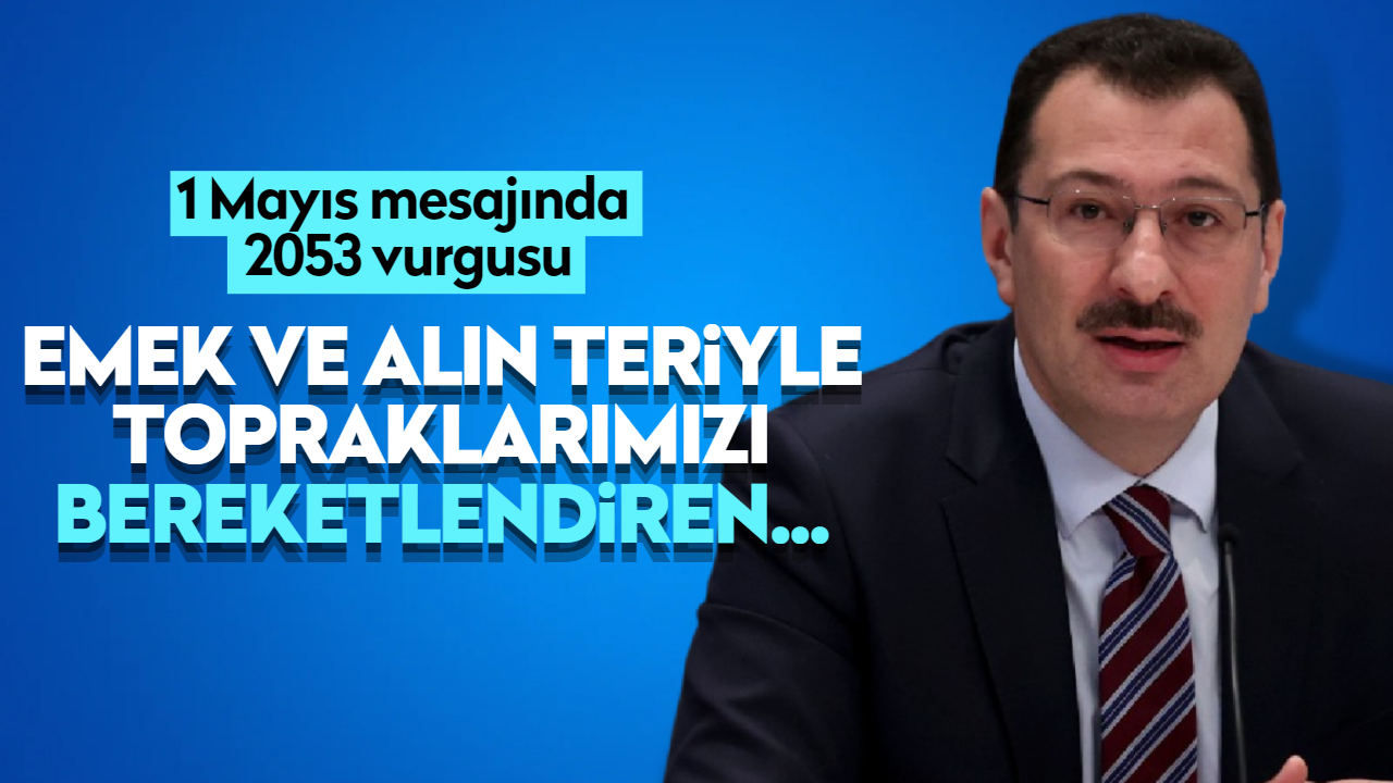 AK Parti Genel Başkan Yardımcısı Yavuz'dan 1 Mayıs mesajı