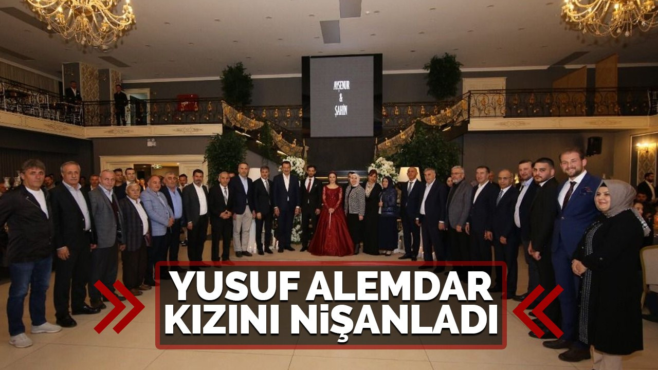 Yusuf Alemdar kızını nişanladı