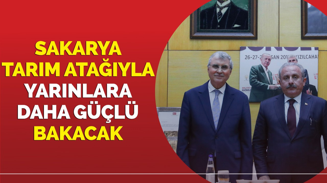 Sakarya tarım atağıyla yarınlara daha güçlü bakacak