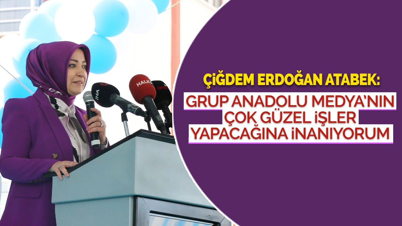 Atabek: Grup Anadolu Medya'nın çok güzel işler yapacağına inanıyorum