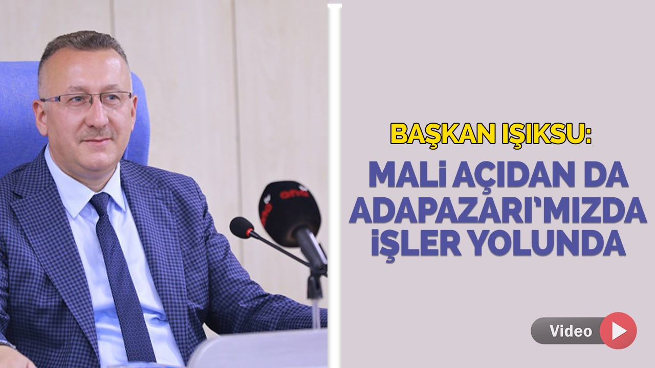 Başkan Işıksu: Mali açıdan da Adapazarı’mızda işler yolunda