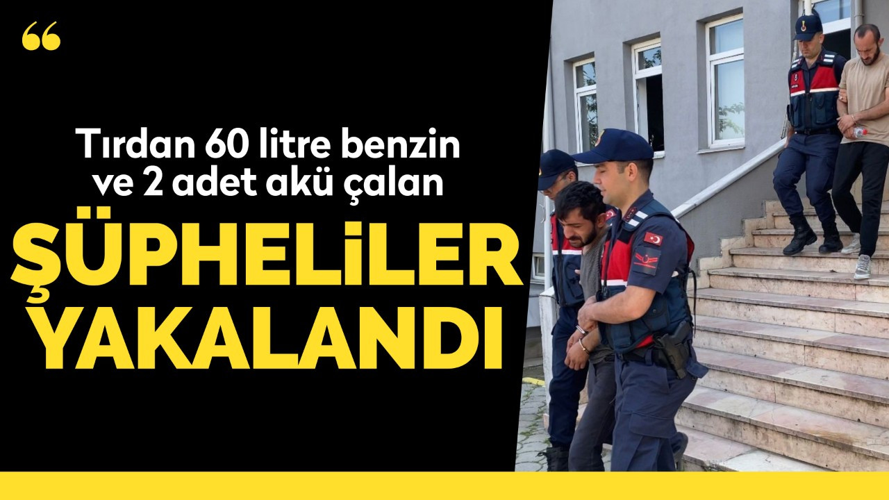 Tırdan 60 litre benzin ve 2 adet akü çalan şüpheliler yakalandı