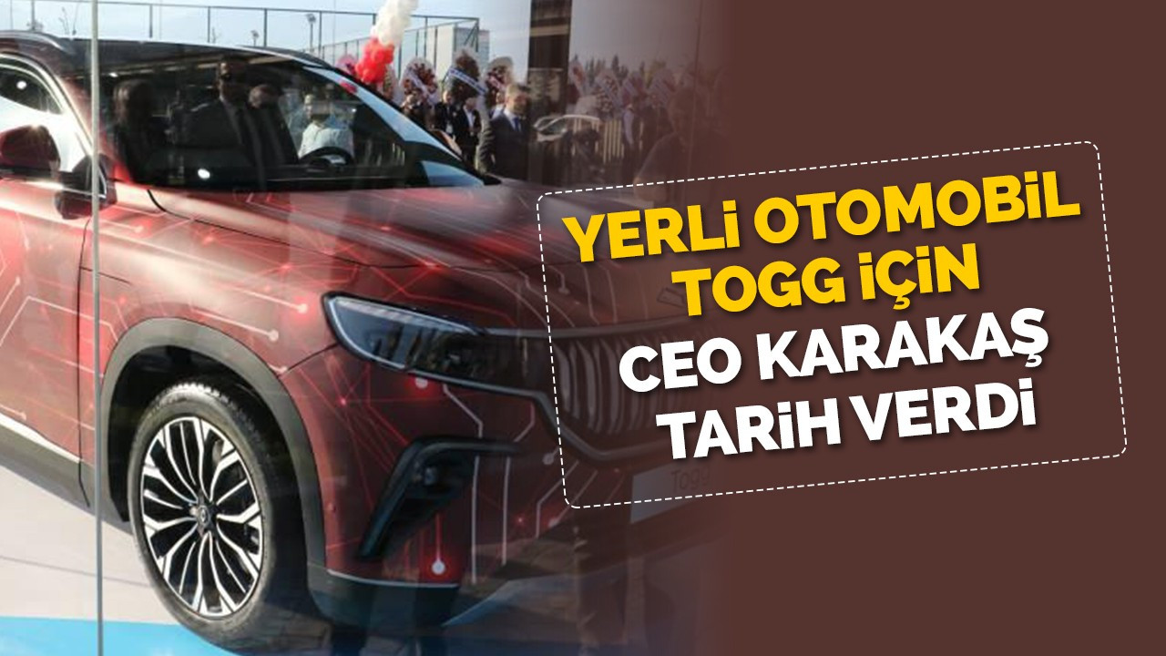 Yerli otomobil TOGG için CEO Karakaş tarih verdi