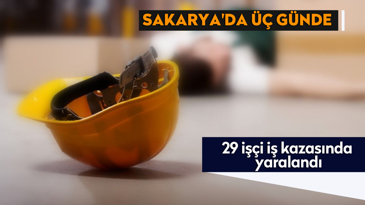 Sakarya'da üç günde 29 işçi iş kazasında yaralandı