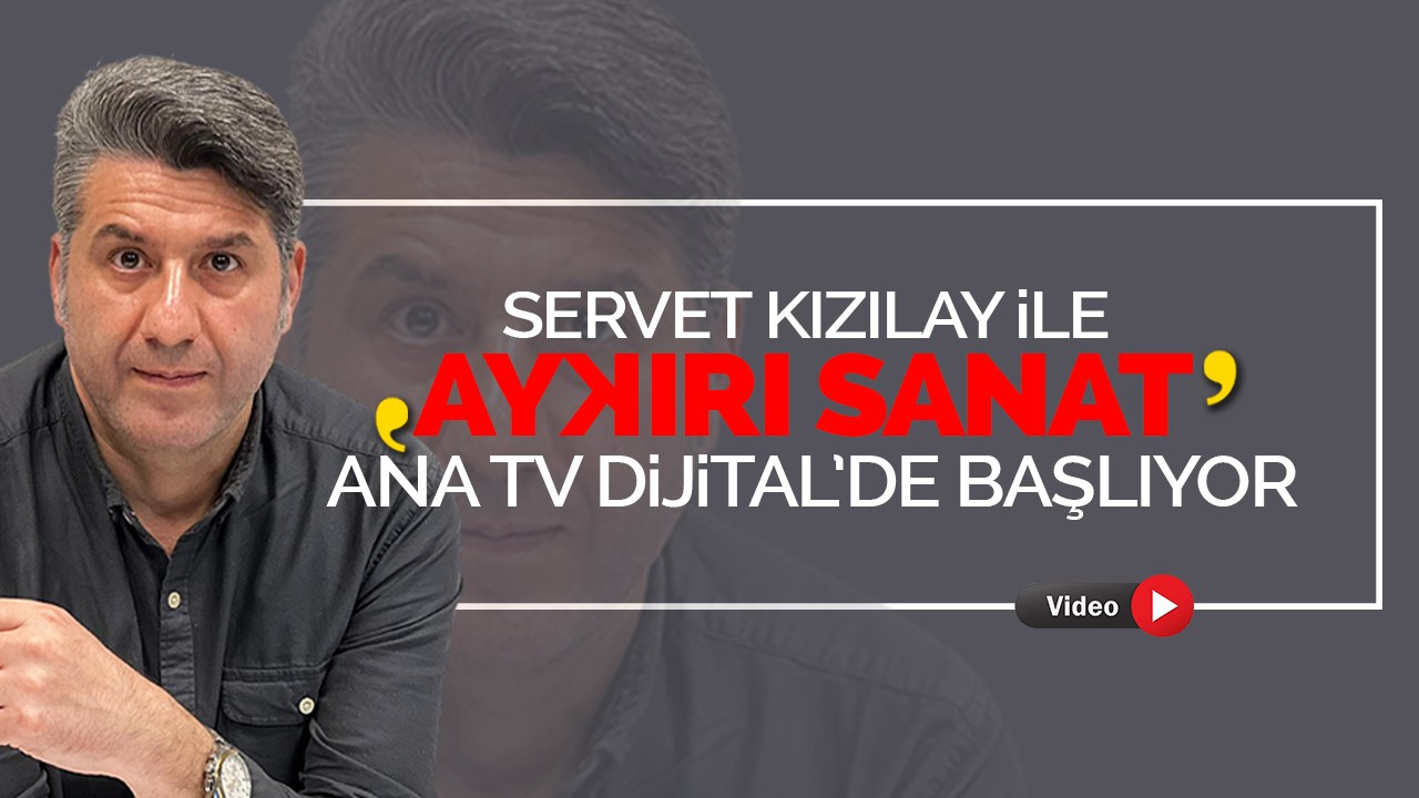 Servet Kızılay ile “AYKIRI SANAT” Ana TV Dijital’de başlıyor