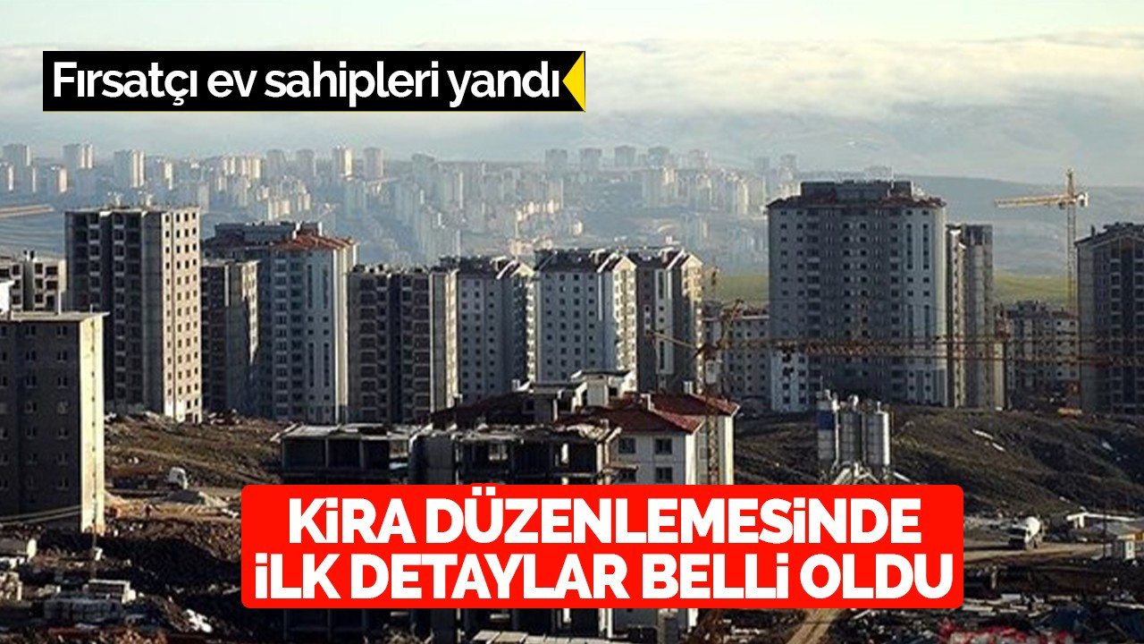 Kira düzenlemesinden ilk detaylar: Fırsatçı ev sahipleri yandı