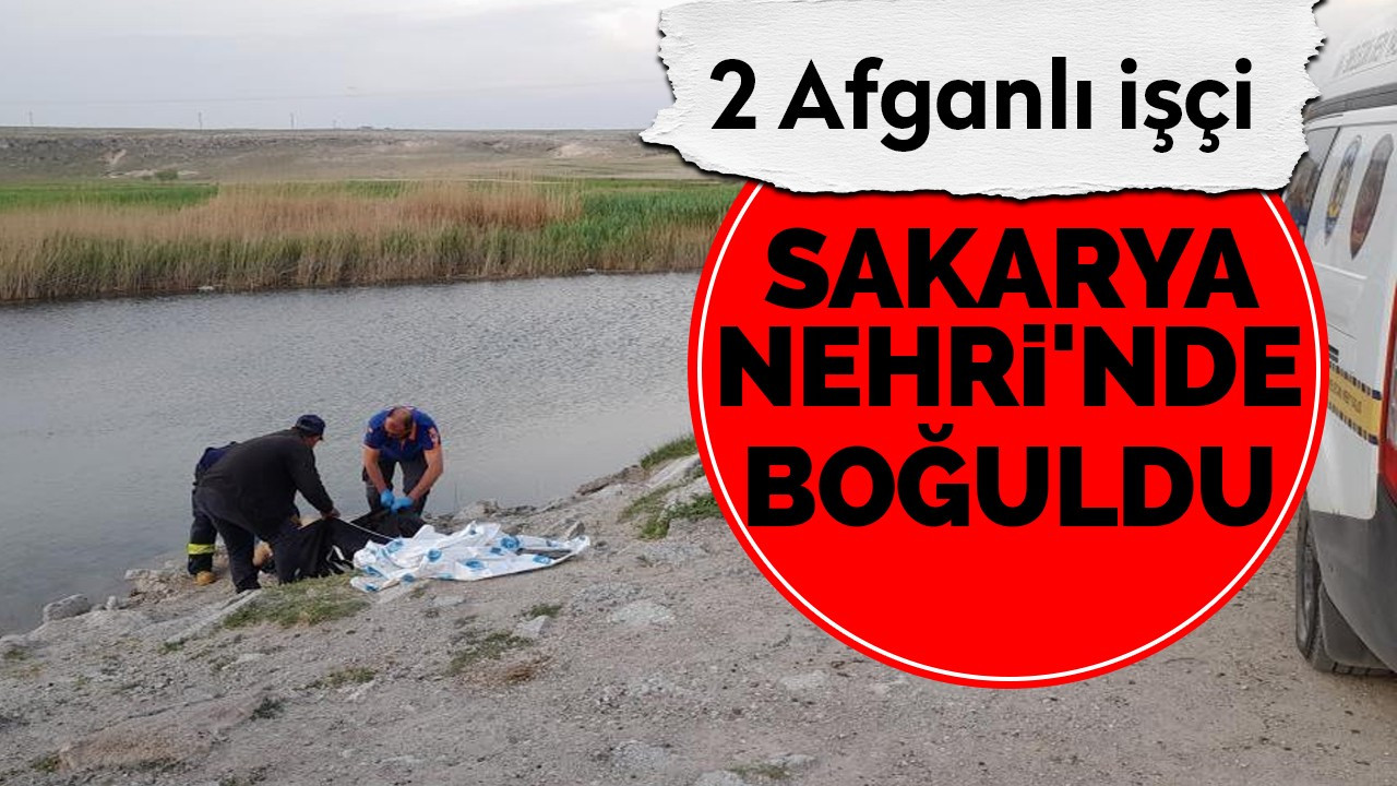 2 Afganlı işçi Sakarya Nehri'nde boğuldu