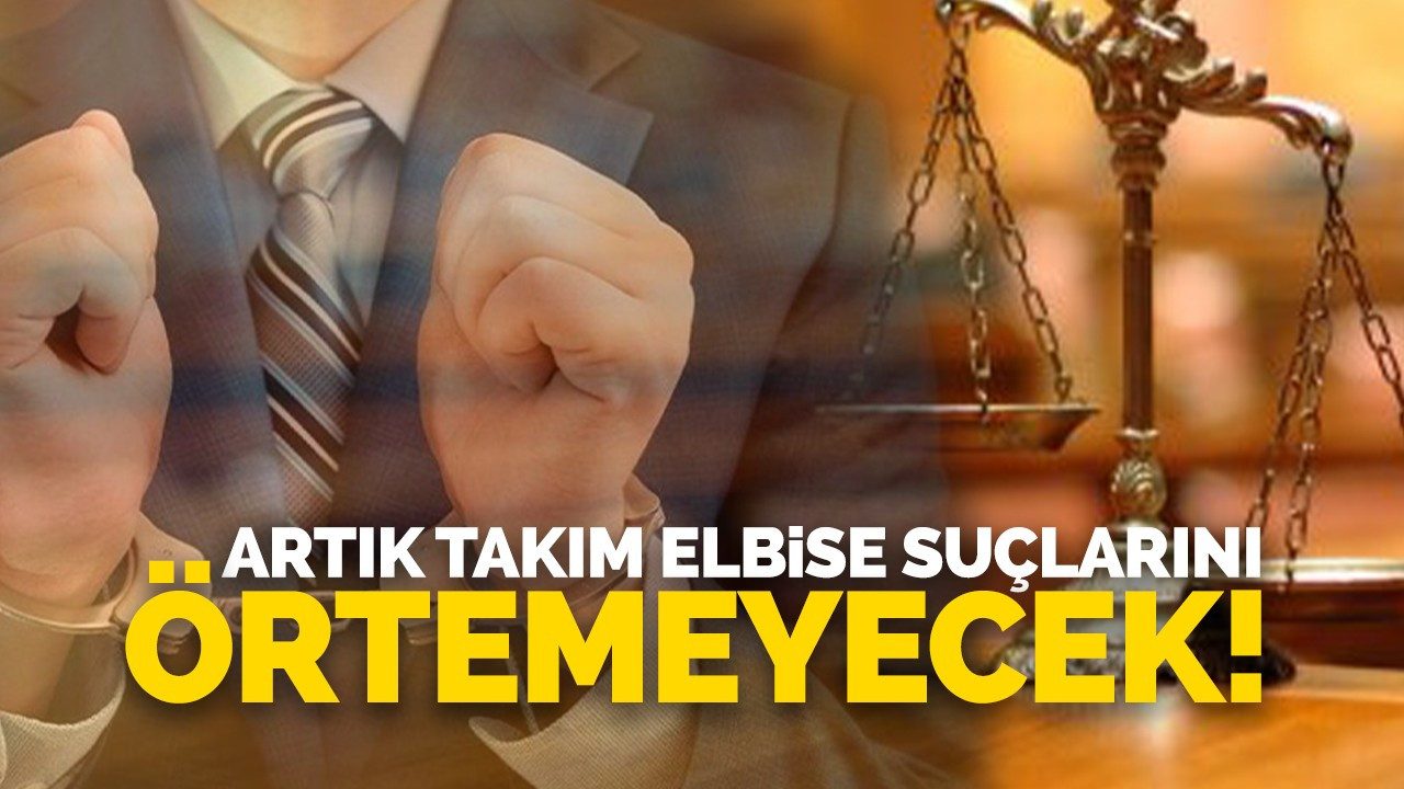 Artık takım elbise suçlarını örtemeyecek!