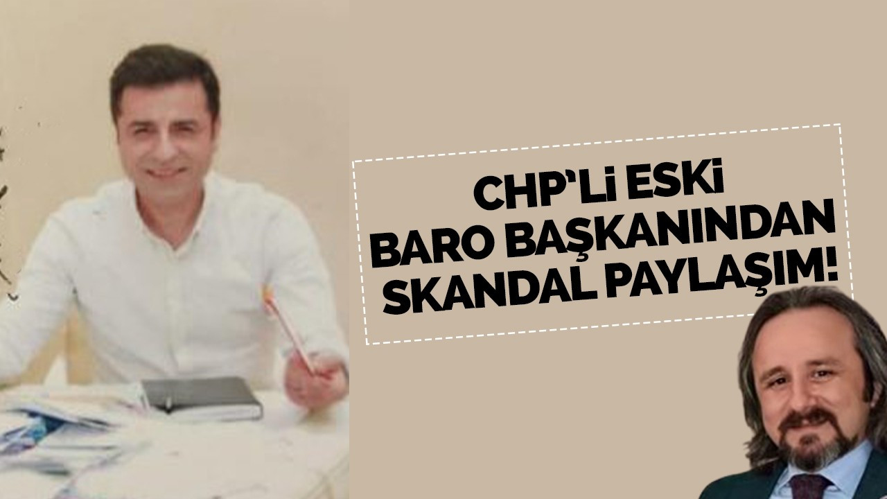 CHP’li ESKİ BARO BAŞKANINDAN SKANDAL PAYLAŞIM!