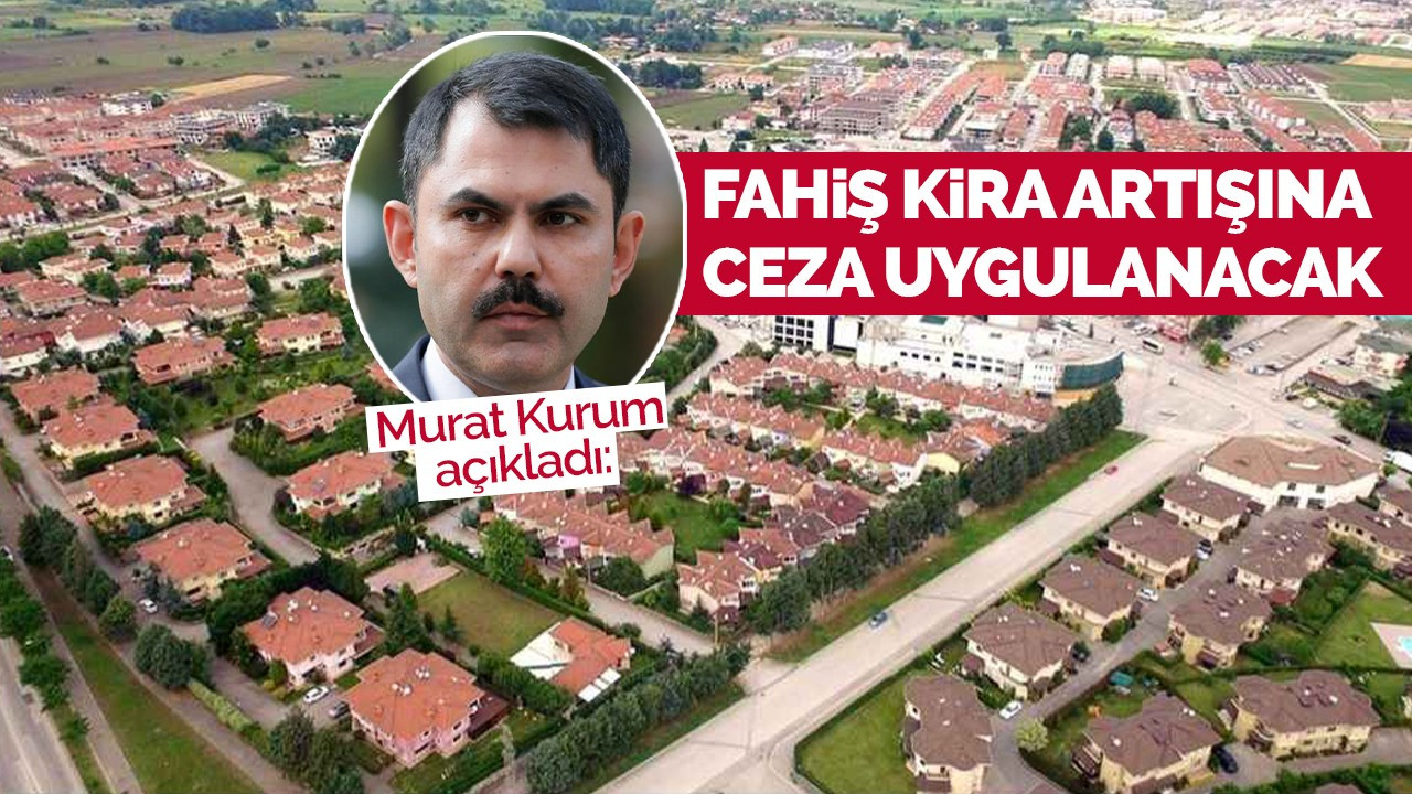 Murat Kurum: Fahiş kira artışına ceza uygulanacak