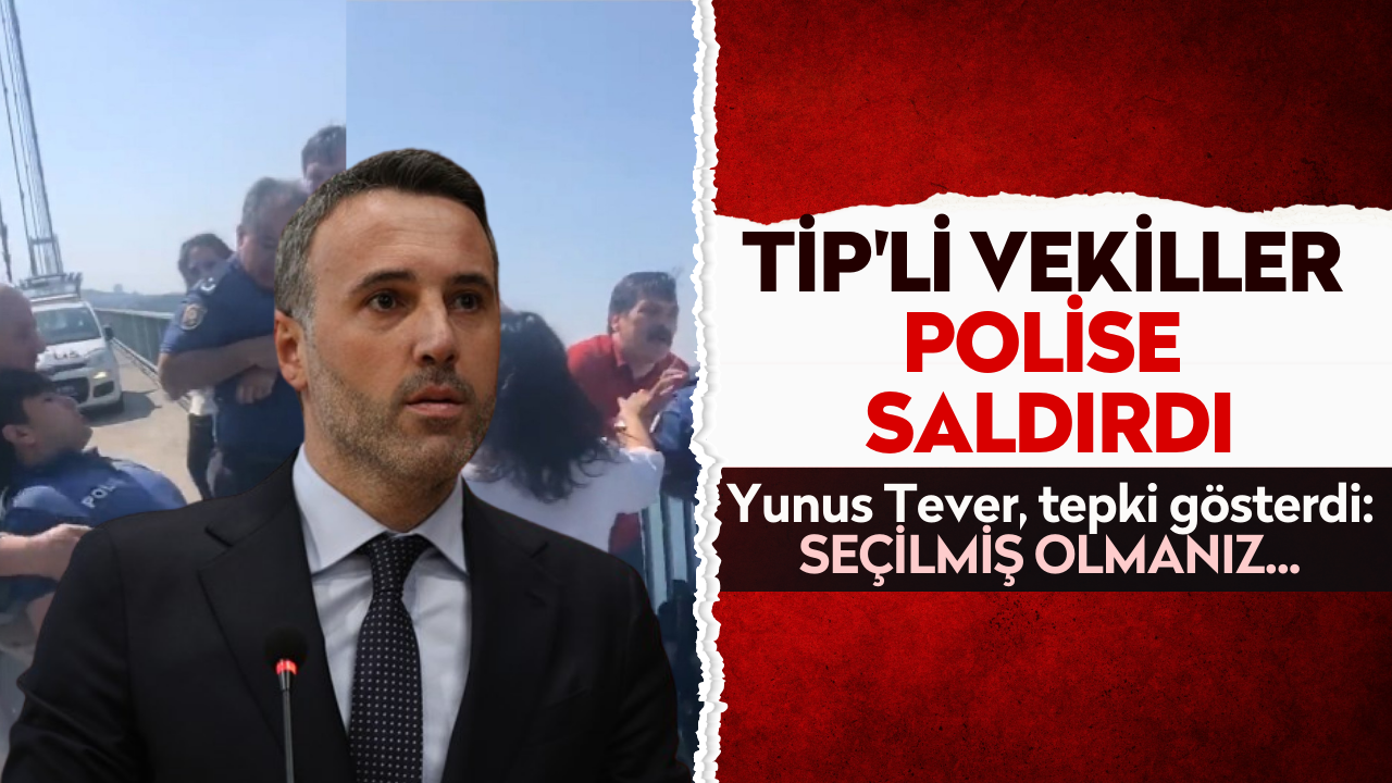 TİP'li vekiller polise saldırdı! Başkan Tever tepki gösterdi