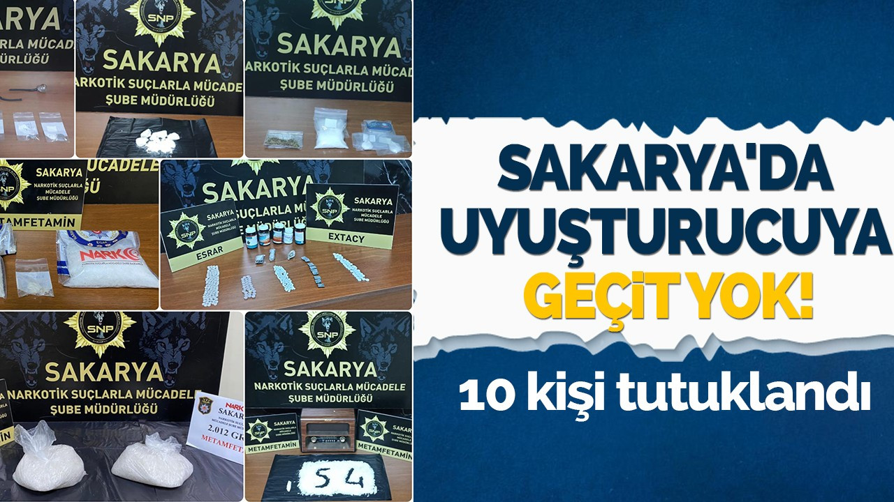 Sakarya'da uyuşturucuya geçit yok! 10 kişi tutuklandı!