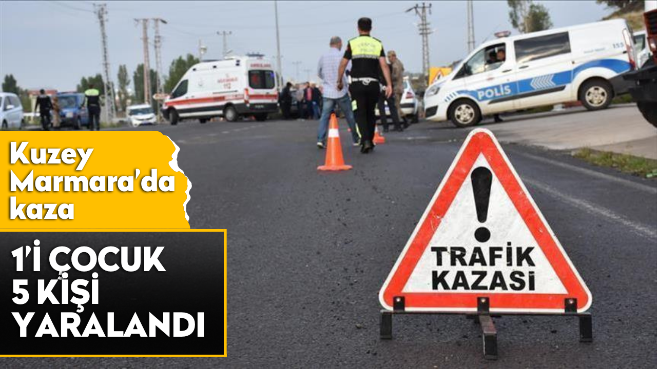 Kuzey Marmara’da kaza: 1’i çocuk 5 kişi yaralandı