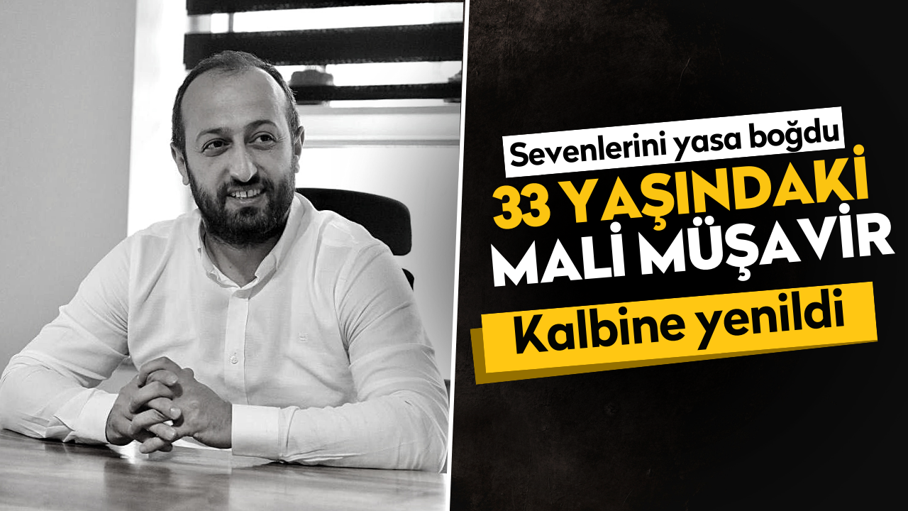 Mali Müşavir genç yaşta kalbine yenildi