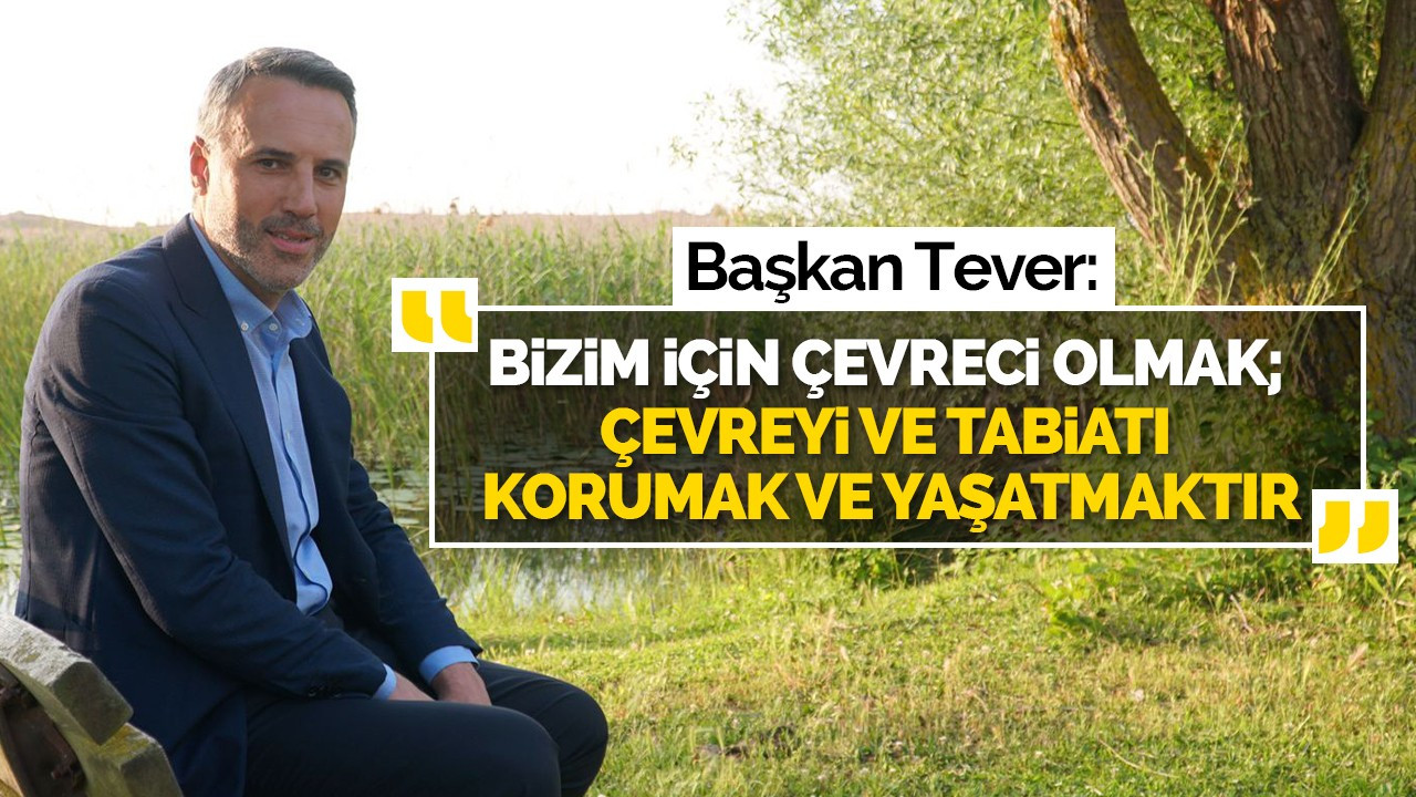 "Bizim için çevreci olmak; çevreyi ve tabiatı korumak ve yaşatmaktır"