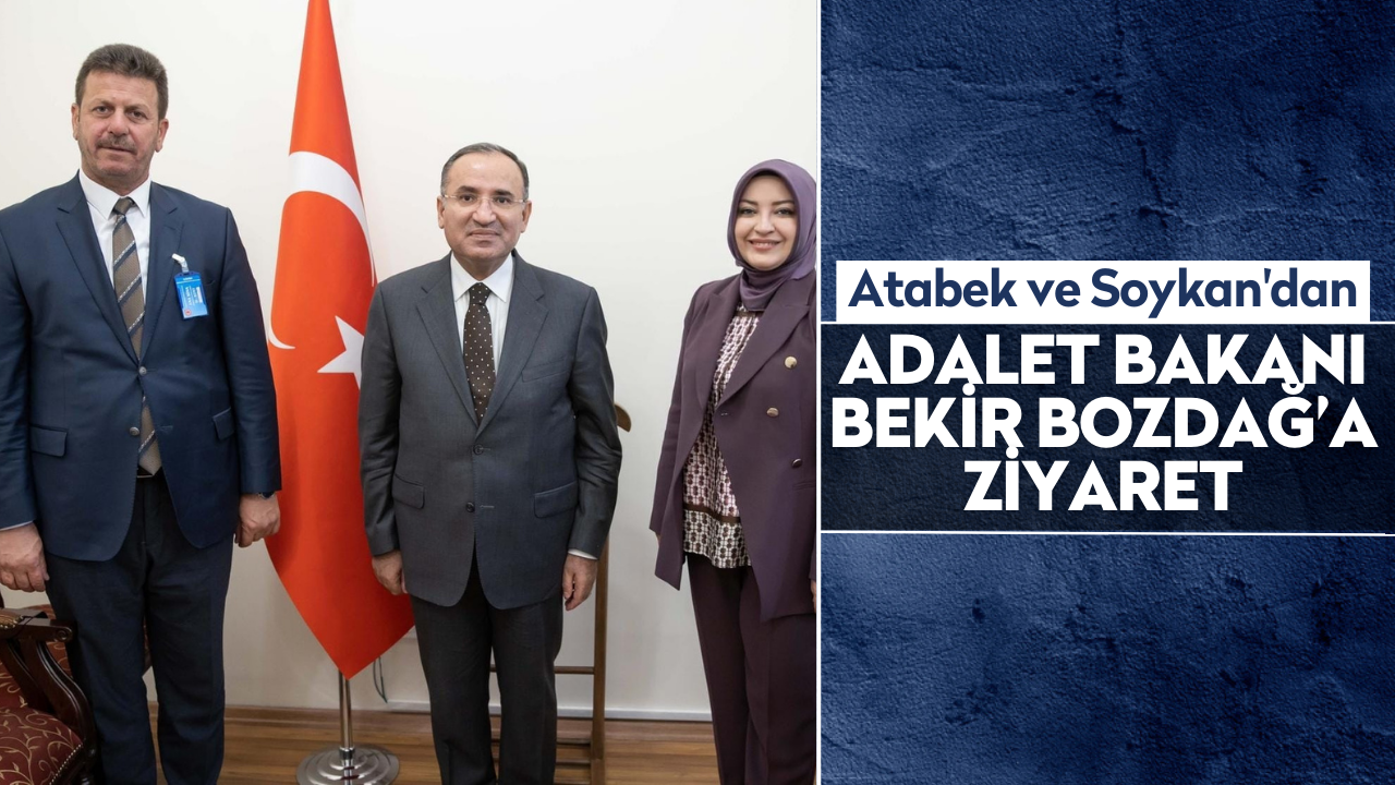 Atabek ve Soykan'dan Adalet Bakanı Bekir Bozdağ’a ziyaret