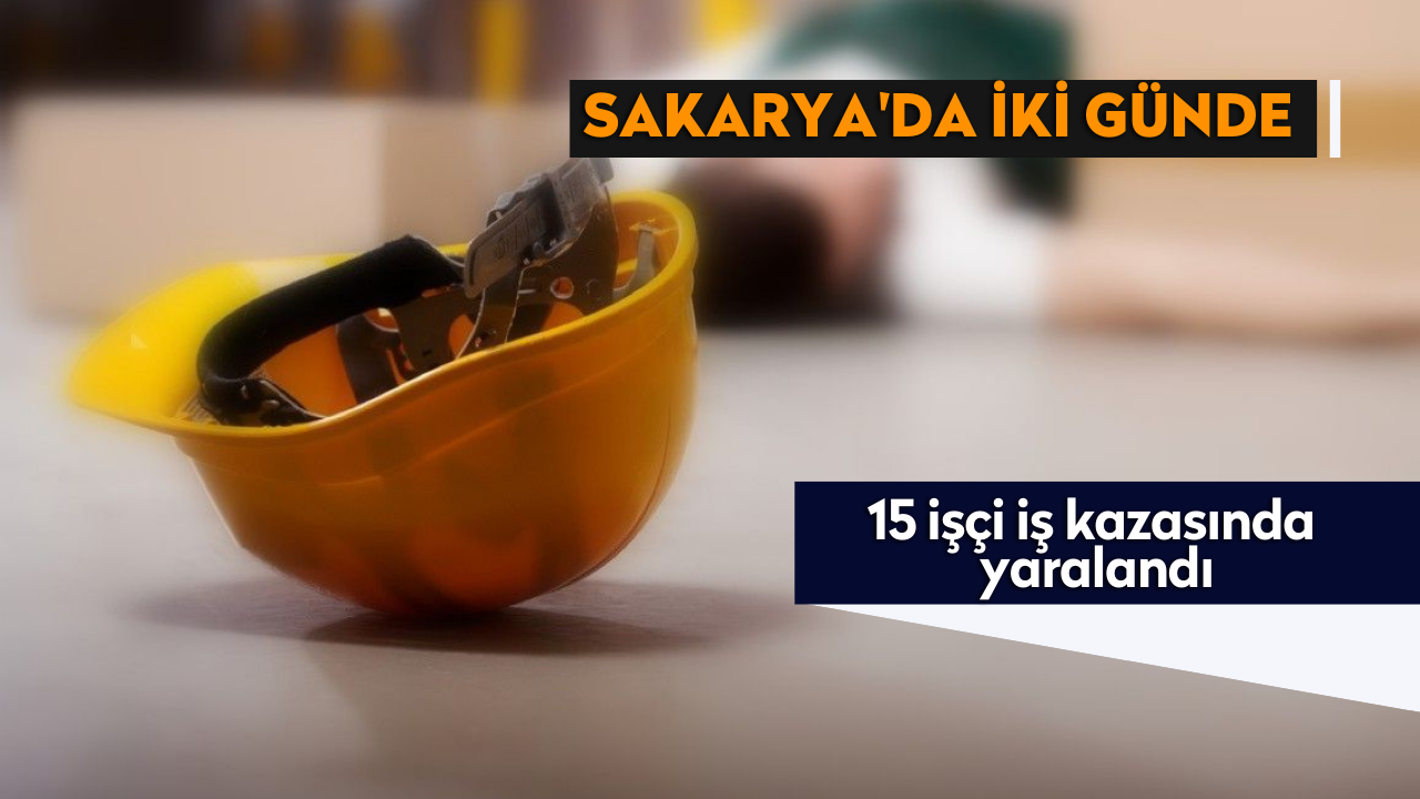 Sakarya'da iki günde 15 işçi iş kazasında yaralandı