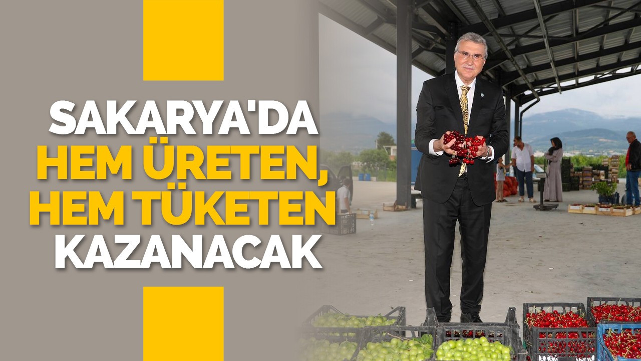 Sakarya'da hem üreten, hem tüketen kazanacak