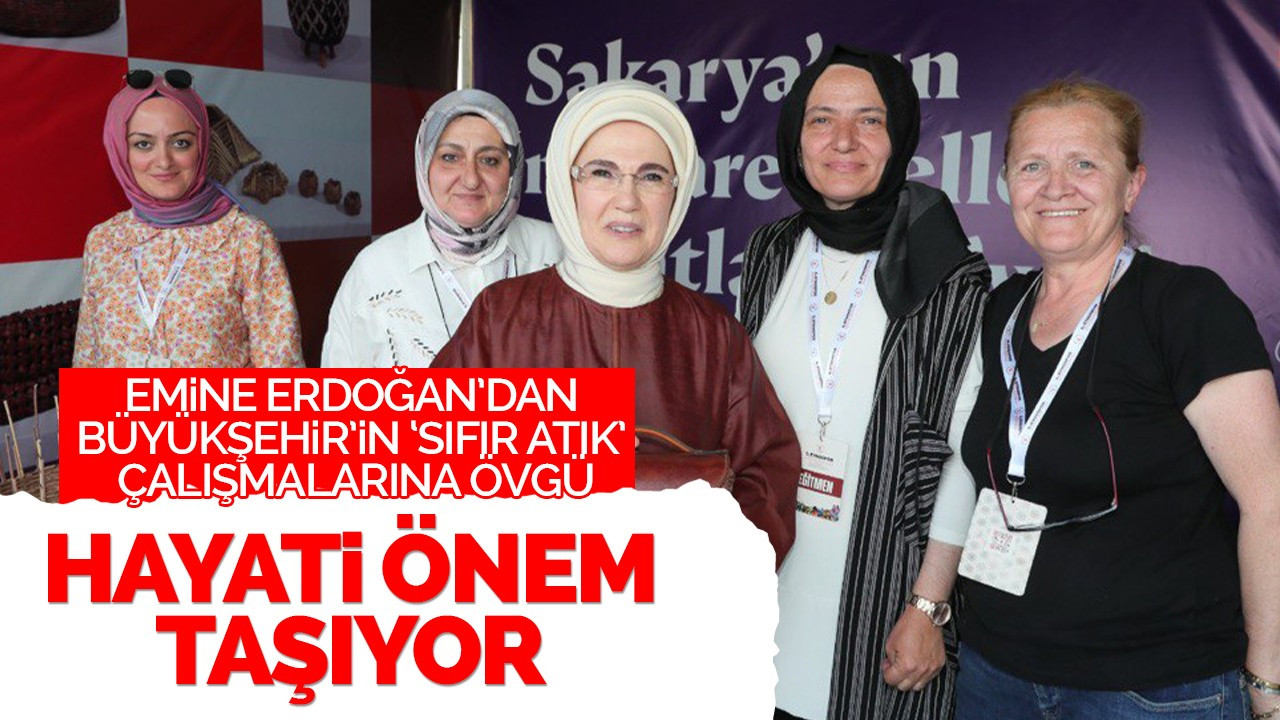 Emine Erdoğan’dan Büyükşehir’in ‘Sıfır Atık’ çalışmalarına övgü