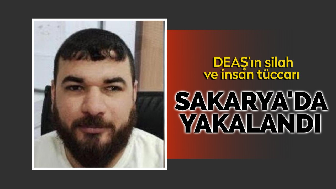 DEAŞ’ın silah ve insan tüccarı Sakarya'da yakalandı