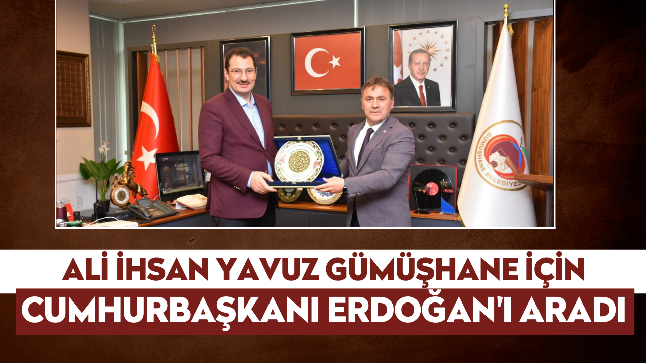Ali İhsan Yavuz Gümüşhane için Cumhurbaşkanı Erdoğan'ı aradı