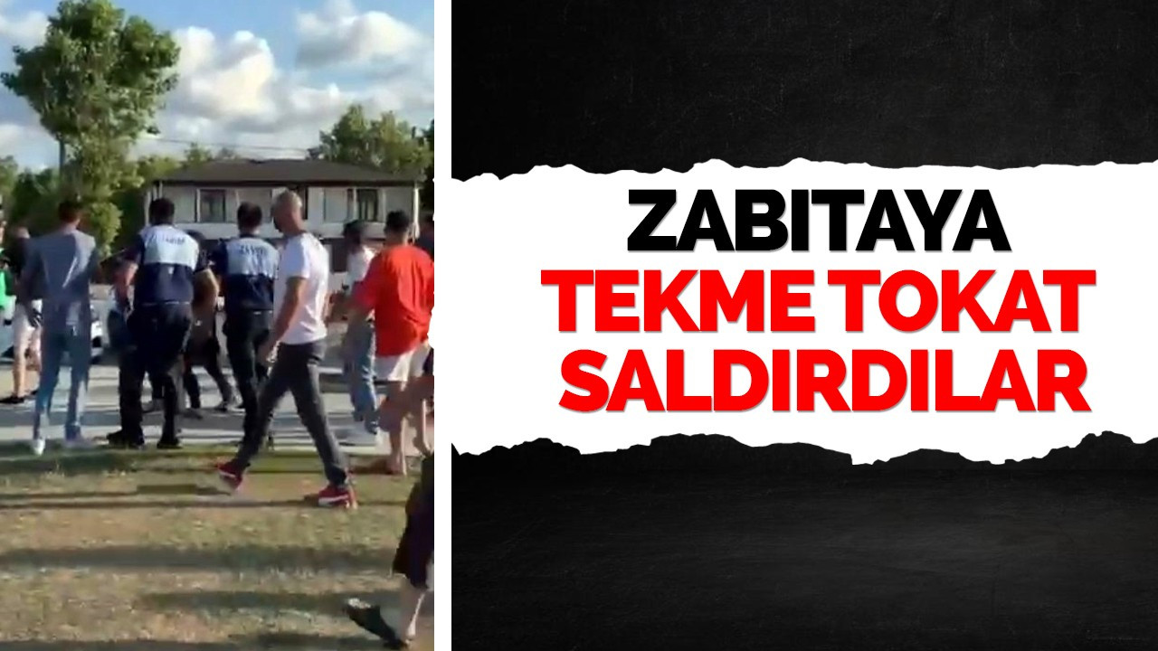 Zabıtaya tekme tokat saldırdılar