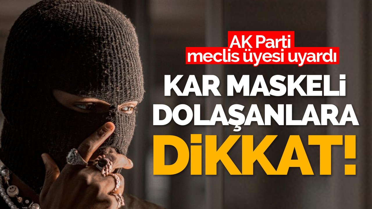 Meclis üyesi uyardı: kar maskeli dolaşanlara dikkat!