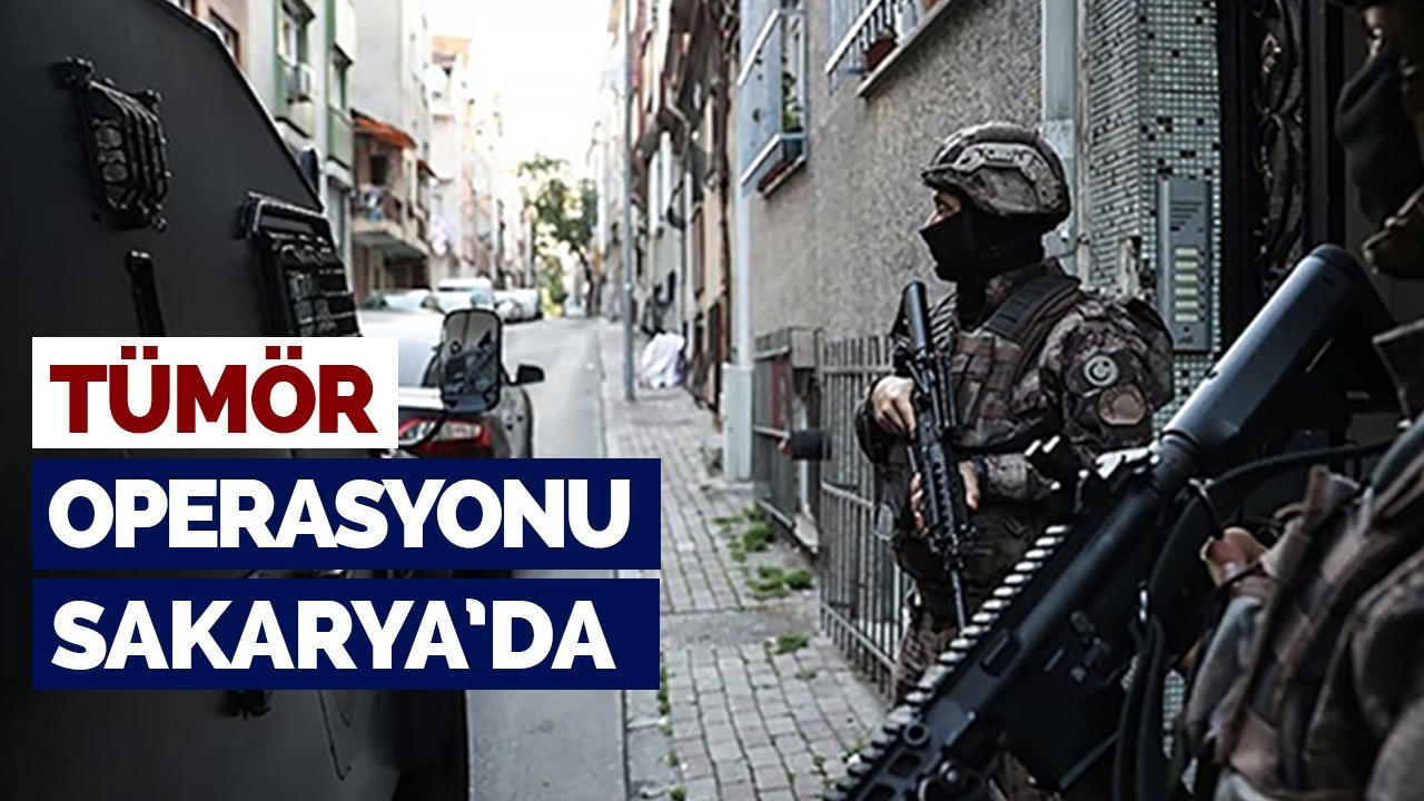 Sakarya’da "Tümör" operasyonu başlatıldı