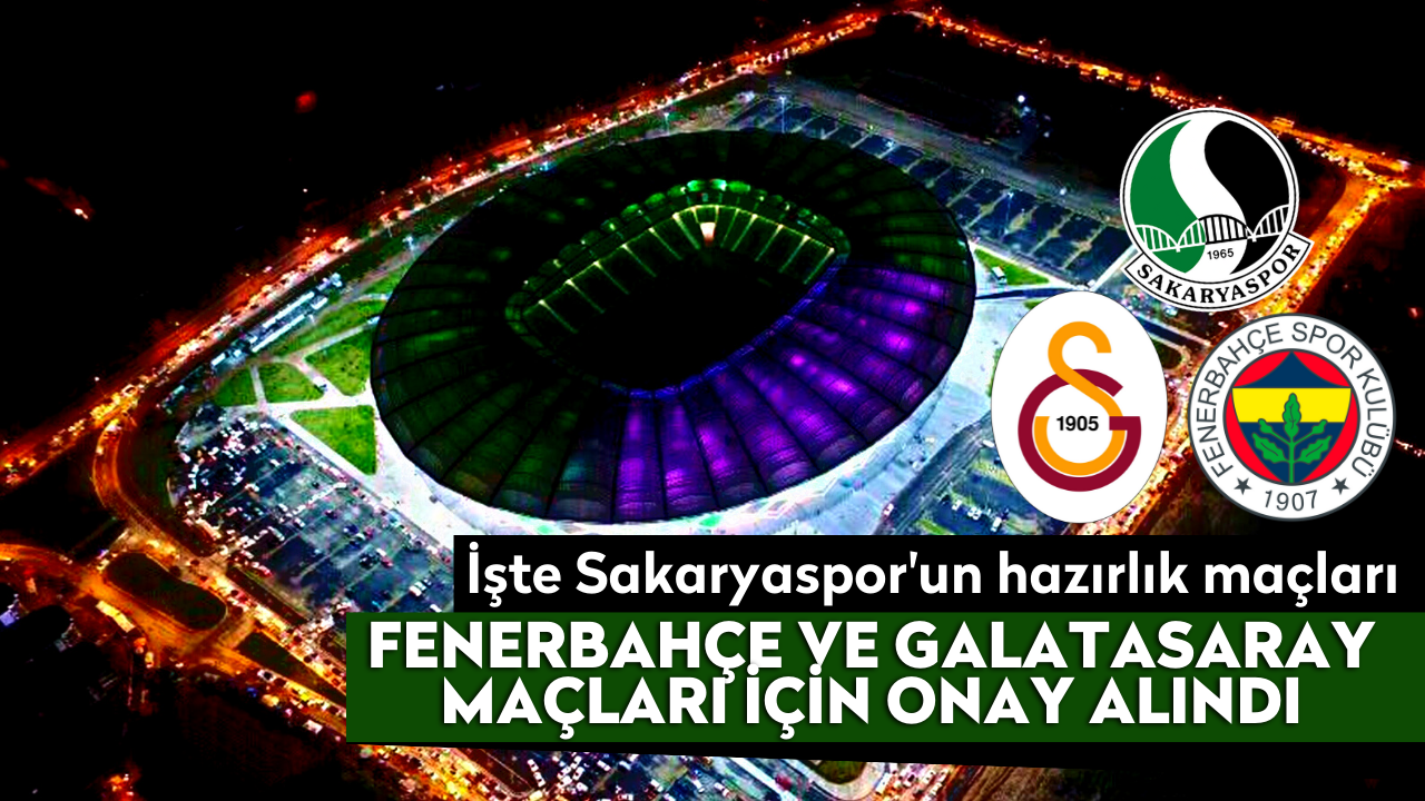 Sakaryaspor, Fenerbahçe ve Galatasaray maçları için onayı aldı!