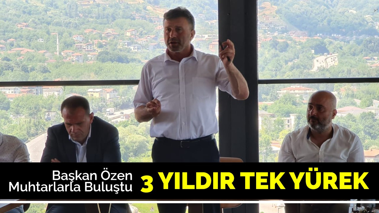 Başkan Özen muhtarlarla buluştu!3 yıldır tek yürek