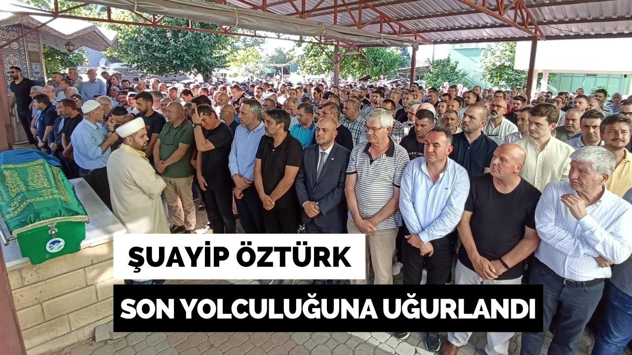 Şuayip Öztürk Son Yolculuğuna Uğurlandı