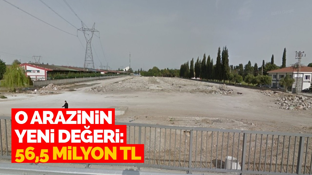 O Arazinin Yeni Değeri: 56,5 Milyon TL