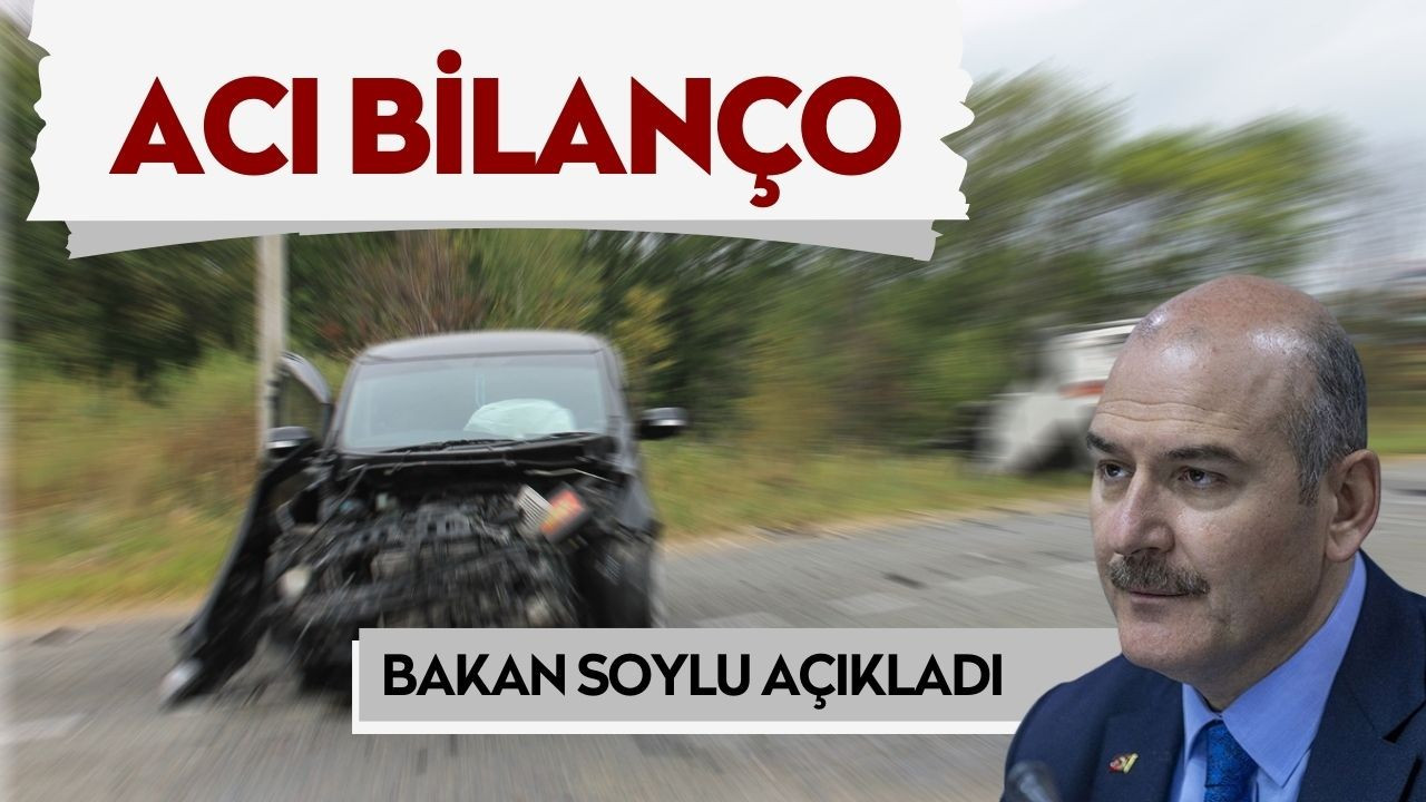 Bayramın kaza bilançosunu Bakan Soylu açıkladı!