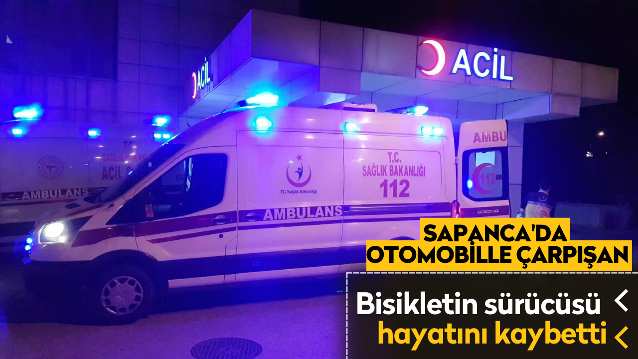 Sapanca'da otomobille çarpışan bisikletin sürücüsü hayatını kaybetti