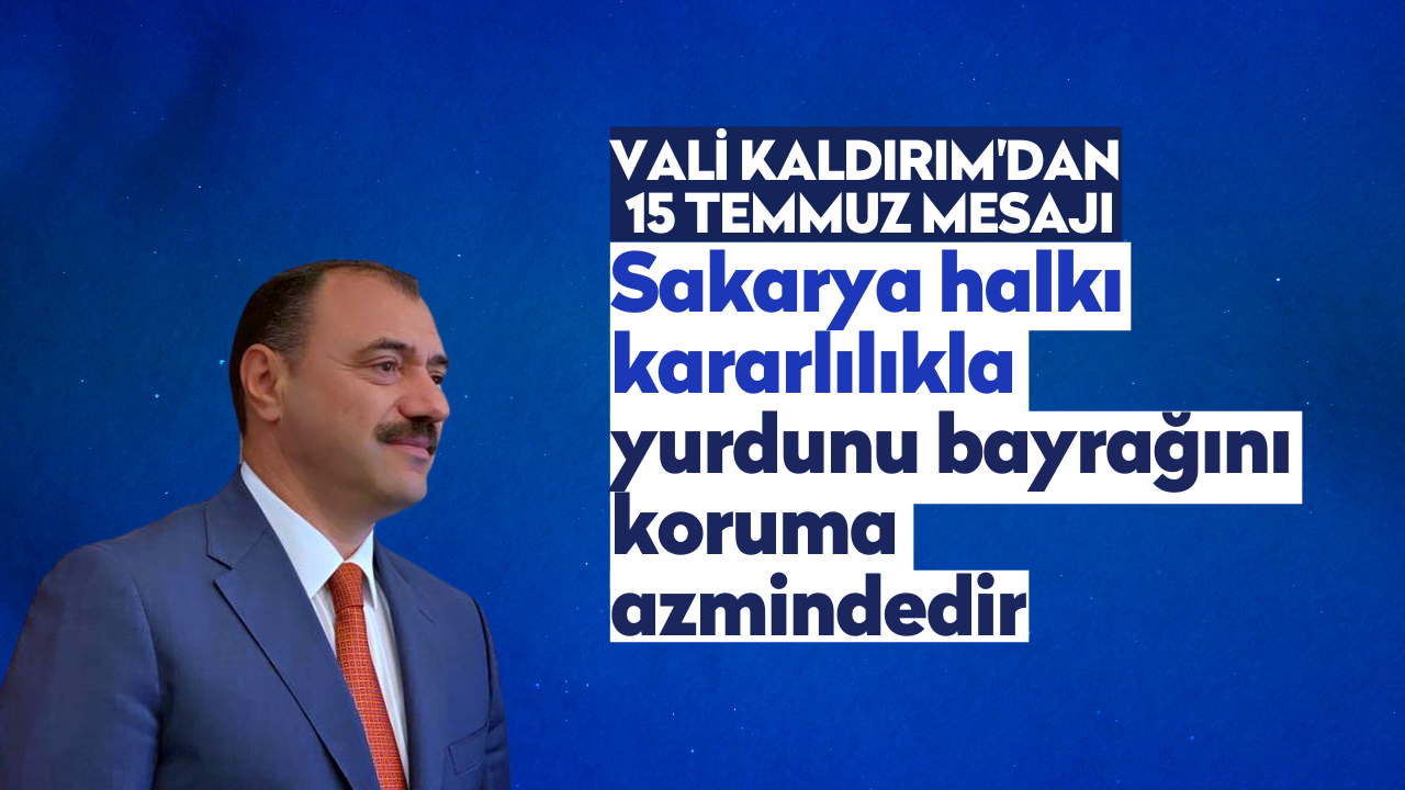 Sakarya Valisi Kaldırım'dan 15 Temmuz mesajı