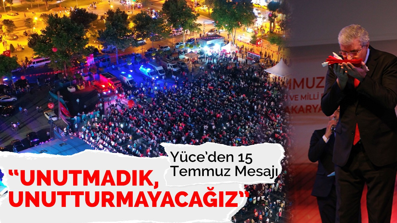 Yüce’den 15 Temmuz mesajı "Unutmadık, unutturmayacağız"