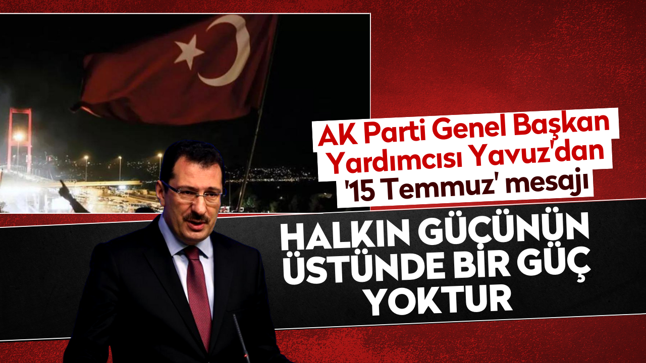 AK Parti Genel Başkan Yardımcısı Yavuz'dan '15 Temmuz' mesajı