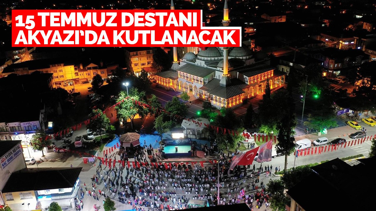 15 Temmuz destanı Akyazı’da kutlanacak