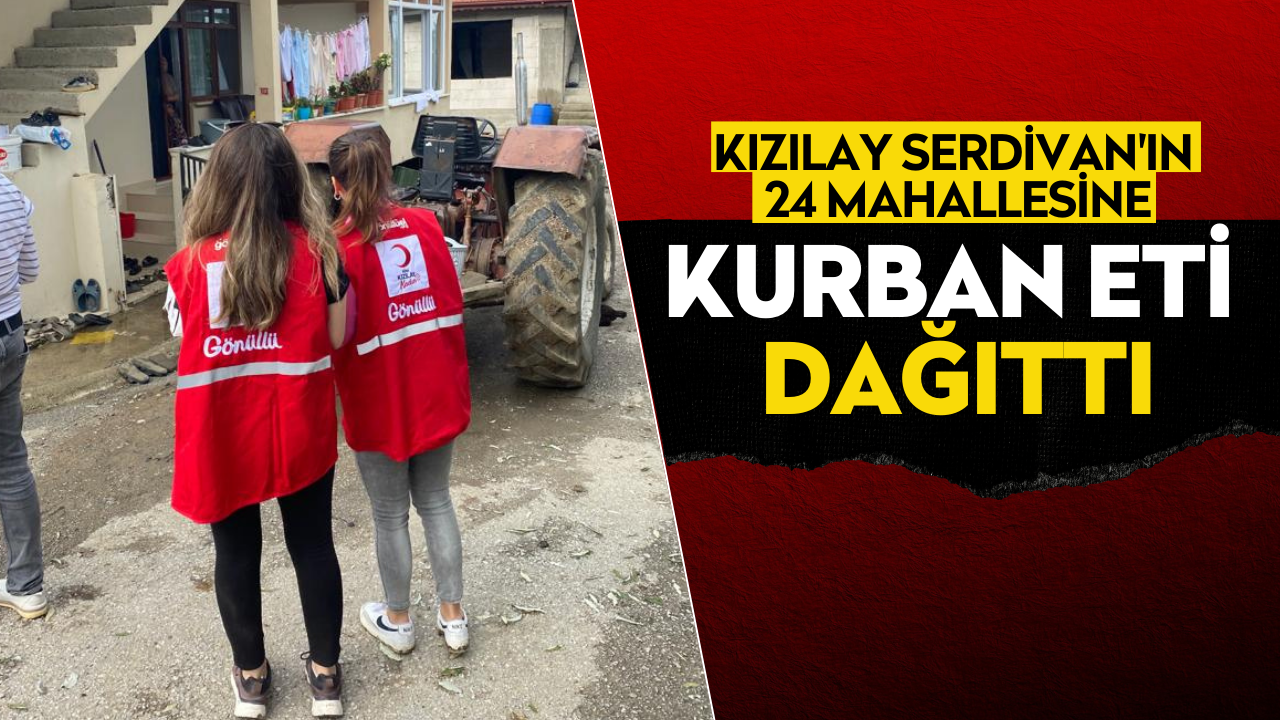 Kızılay Serdivan'ın 24 mahallesine kurban eti dağıttı!